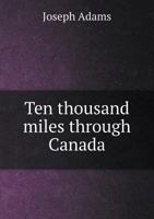 Ten Thousand Miles Through Canada 135925546X Book Cover