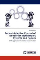 Robust-Adaptive Control of NonLinear Mechatronic Systems and Robots: With Applications to Friction Compensation 3659291595 Book Cover