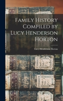Family History Compiled by Lucy Henderson Horton 1015503489 Book Cover