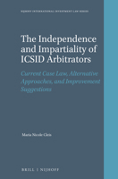 The Independence and Impartiality of ICSID Arbitrators: Current Case Law, Alternative Approaches, and Improvement Suggestions 9004341471 Book Cover