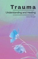 Understanding and Healing Trauma: A Practical Guide to Triggers, Flashbacks, and Calming Your Nervous System to Reclaim Inner Safety B0GNGDDBQV Book Cover