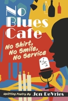 No Blues Cafe: No Shirt, No Smile, No Service, Uplifting Poetry By Jon DeVries 1667835041 Book Cover