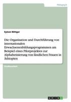 Die Organisation und Durchführung von internationalen Erwachsenenbildungsprogrammen am Beispiel eines Pilotprojektes zur Alphabetisierung von ländlichen Frauen in Äthiopien 3656342458 Book Cover