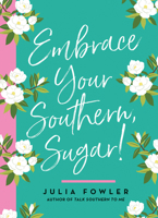 Embrace Your Southern, Sugar! 1423653998 Book Cover