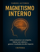 MAGNETISMO INTERNO: Como comunicar con empatía, liderar con valores y generar resultados de alto impacto (Spanish Edition) B0FDGV5WCB Book Cover