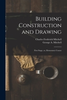 Building Construction and Drawing: First Stage, or, Elementary Course 1014652413 Book Cover