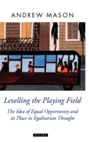 Levelling the Playing Field: The Idea of Equal Opportunity and Its Place in Egalitarian Thought (Oxford Political Theory) 0199264414 Book Cover