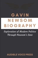 GAVIN NEWSOM BIOGRAPHY: Exploration of Modern Politics Through Newsom’s Lens B0DVCQS368 Book Cover
