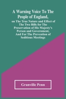 A Warning Voice to the People of England, on the True Nature and Effect of the Two Bills for the Preservation of His Majesty's Person and Government, and for the Prevention of Seditious Meetings 9354444350 Book Cover