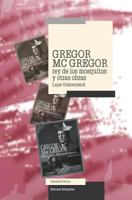 Gregor Mac Gregor, Rey de Los Mosquitos Y Otras Obras 172908169X Book Cover