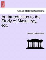 An Introduction to the Study of Metallurgy, etc. THird Edition Revised 1241528047 Book Cover