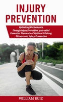 Injury Prevention: Optimizing Performance Through Injury Prevention, pain-relief (Essential Elements of Optimal Lifelong Fitness and Inju 1774859513 Book Cover