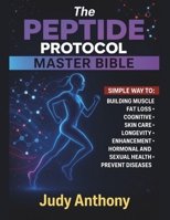 The Peptide Protocol Master Bible: The Clear Cut Handbook to Cutting Edge Peptides & Synergistic protocols / Practical Strategies for Fat Loss, Muscle Gain, longevity and peak Performance B0FQ35FS72 Book Cover