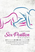 Sex Position Mastery: The ultimate guidebook on how to learn the best sex position to feel a real orgasm and discover new and exciting positions 1802662561 Book Cover