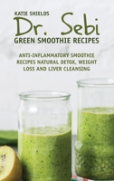 Dr. SEBI Green Smoothie Recipes: Anti-inflammatory Smoothie Recipes Natural Detox, Weight Loss and Liver Cleansing 1801913048 Book Cover