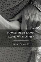 Sometimes I Don't Love My Mother 0996544798 Book Cover
