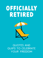 Officially Retired: Hilarious Quips and Quotes for the Newly Retired 1837992126 Book Cover