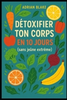 Détoxifier ton corps en 10 jours (sans jeûne extrême) (French Edition) B0FQBXGBB6 Book Cover