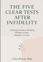 The Five Clear Tests After Infidelity: A Practical Guide to Deciding Whether to Stay, Separate, or Leave 191183889X Book Cover