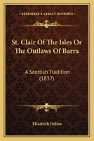 St. Clair of the Isles or the Outlaws of Barra: A Scottish Tradition 1241213623 Book Cover