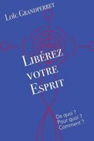 Lib�rez Votre Esprit: de Quoi ? Pour Quoi ? Comment ? 1530107024 Book Cover