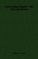 Concerning Handel, His Life and Works; Essays 1406759929 Book Cover