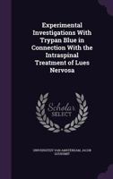 Experimental Investigations With Trypan Blue in Connection With the Intraspinal Treatment of Lues Nervosa 134754884X Book Cover