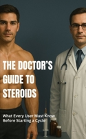 The Doctor’s Guide to Steroids: What Every User Must Know Before Starting a Cycle B0F21BB8CP Book Cover