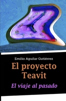 El proyecto Teavit: El viaje al pasado (Spanish Edition) 1508973202 Book Cover