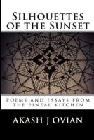 Silhouettes of the Sunset: poems and essays from the pineal kitchen 1500700215 Book Cover