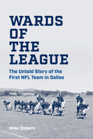 Wards of the League: The Untold Story of the First NFL Team in Dallas 0875658849 Book Cover