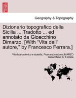 Dizionario topografico della Sicilia ... Tradotto ... ed annotato da Gioacchino Dimarzo. [With "Vita dell' autore," by Francesco Ferrara.] Volume Primo 1241691282 Book Cover