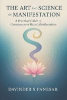 The Art and Science of Manifestation: A practical guide to the science behind how manifestation works B0G4S2Y33V Book Cover