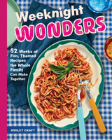 Weeknight Wonders: 52 Weeks of Fun Themed Recipes the Whole Family Can Make Together 157715522X Book Cover