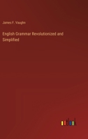 English Grammar Revolutionized and Simplified 1362205893 Book Cover