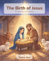 The Birth of Jesus: The Story of the First Christmas (Christian Children's Book Series) B0H6T8PZ2W Book Cover