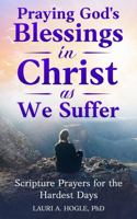 Praying God's Blessings in Christ as We Suffer: Scripture Prayers for the Hardest Days B0GT8L2833 Book Cover