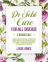 Dr Sebi Cure For All Disease.: 2 Books in 1: A Simple And Effective Guide To Prevent And Reverse Diabetes.Cure The Herpes Naturally Through Dr Sebi Alkaline Diet And Herbs 1801647380 Book Cover