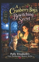 A Cranberry Bog’s Bewitching Secret: Polly Elizabeth's Cozy Pranormal Mystery series B0H2PR3JVG Book Cover