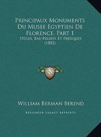 Principaux Monuments Du Musee Egyptien De Florence, Part 1: Steles, Bas-Reliefs Et Fresques (1882) 1160230250 Book Cover