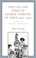 The Life and Times of George Tsarong of Tibet, 1920-1970: A Lord of the Traditional Tibetan State 1793641773 Book Cover