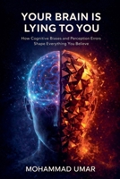 Your Brain Is Lying to You: How Cognitive Biases and Perception Errors Shape Everything You Believe B0GGDDZDKD Book Cover