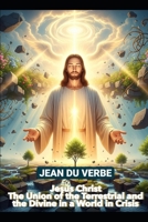 Jesus Christ: The Union of the Terrestrial and the Divine in a World in Crisis B0FLPF3W65 Book Cover