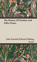 The History Of Freedom And Other Essays 1517639395 Book Cover