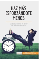 Haz más esforzándote menos: La cara positiva de la ley del mínimo esfuerzo 2806299101 Book Cover