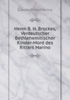 Herrn B. H. Brockes verdeutscher bethlehemitischer Kinder-mord des Ritters Marino 5519053812 Book Cover