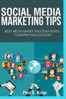 Social Media Marketing Tips: Best Media Marketing Strategies To Marketing Success 154820496X Book Cover