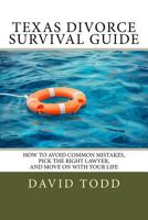 Texas Divorce Survival Guide: How To Choose the Right Lawyer, Avoid Common Mistakes and Move on with Your Life 1492738034 Book Cover