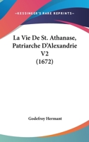 La Vie De St. Athanase, Patriarche D'Alexandrie V2 (1672) 1166341488 Book Cover
