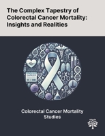 The Complex Tapestry of Colorectal Cancer Mortality: Insights and Realities 1022905406 Book Cover